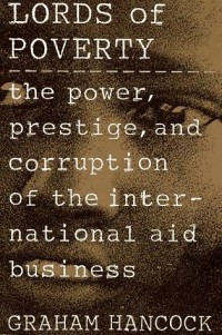 Lords Of Poverty : The Power, Prestige, And Corruption Of The International Aid Business